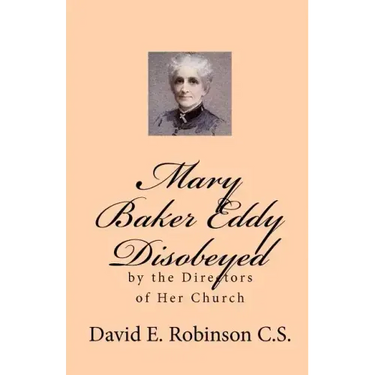 Mary Baker Eddy Disobeyed: by the Directors of Her Church