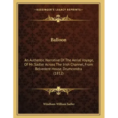 Balloon: An Authentic Narrative Of The Aerial Voyage, Of Mr. Sadler Across The Irish Channel, From Belvedere House, Drumcondra (1812)