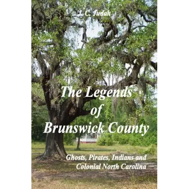 The Legends of Brunswick County - Ghosts, Pirates, Indians and Colonial North Carolina