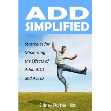 ADD Simplified: Strategies for Minimizing the Effects of Adult ADD or ADHD