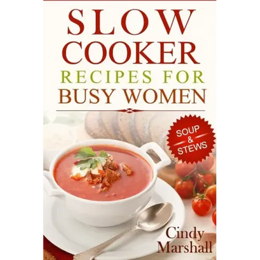 Delicious Slow Cooker Recipes Soup & Stews: Slow Cooker Recipes For Busy Women
