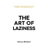 The Art of Laziness: Overcome Procrastination & Improve Your Productivity