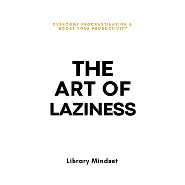 The Art of Laziness: Overcome Procrastination & Improve Your Productivity