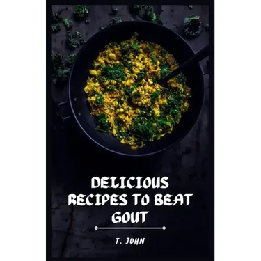 Delicious Recipes to Beat Gout: Your Ultimate Gout Diet Cookbook for a Pain-Free Life!