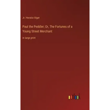 Paul the Peddler; Or, The Fortunes of a Young Street Merchant: in large print