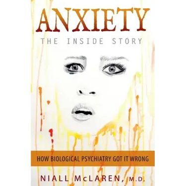 Anxiety - The Inside Story: How Biological Psychiatry Got it Wrong