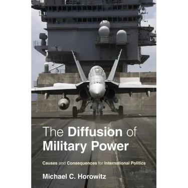 The Diffusion of Military Power: Causes and Consequences for International Politics
