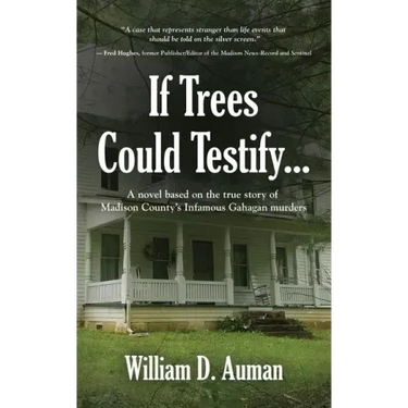 If Trees Could Testify...: A novel based on the true story of Madison County's infamous Gahagan murders