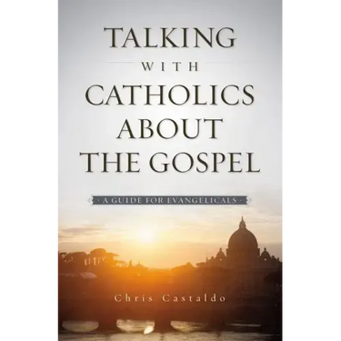 Talking with Catholics about the Gospel: A Guide for Evangelicals