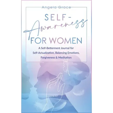 Self Awareness for Women: A Self Betterment Journal for Self Actualization, Balancing Emotions, Forgiveness & Meditation