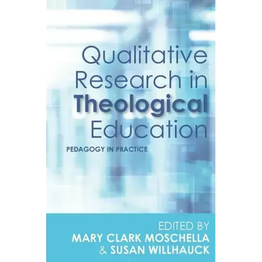 Qualitative Research in Theological Education: Pedagogy in Practice