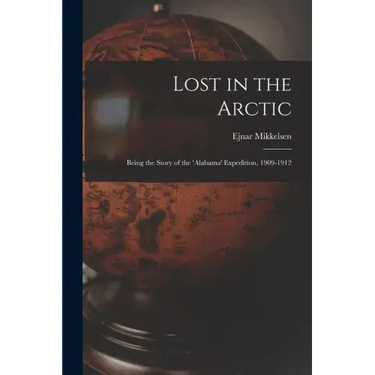 Lost in the Arctic: Being the Story of the 'Alabama' Expedition, 1909-1912