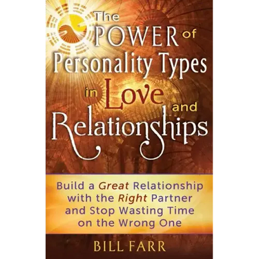 The Power of Personality Types in Love and Relationships: Build a Great Relationship with the Right Partner and Stop Wasting Time on the Wrong One