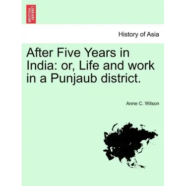 After Five Years in India: Or, Life and Work in a Punjaub District.