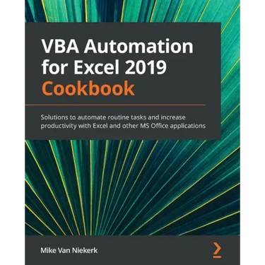 VBA Automation for Excel 2019 Cookbook: Solutions to automate routine tasks and increase productivity with Excel and other MS Office applications