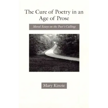The Cure of Poetry in an Age of Prose: Moral Essays on the Poet's Calling