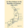 Air Base Defense in the Republic of Vietnam, 1961-1973