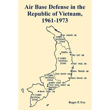Air Base Defense in the Republic of Vietnam, 1961-1973