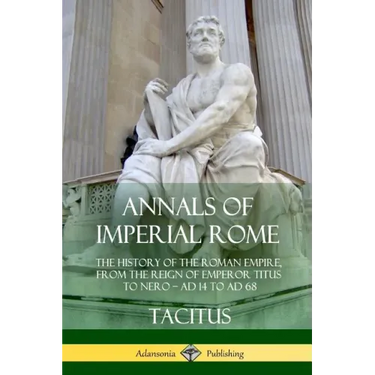 Annals of Imperial Rome: The History of the Roman Empire, From the Reign of Emperor Titus to Nero - AD 14 to AD 68