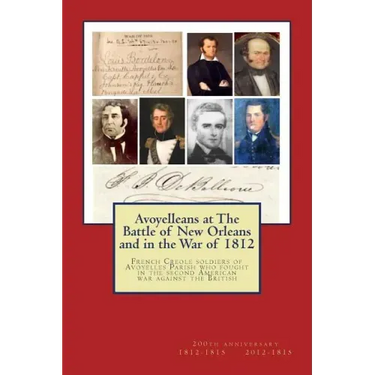 Avoyelleans at The Battle of New Orleans and in the War of 1812: French Creole soldiers of Avoyelles Parish who fought in the second American war agai