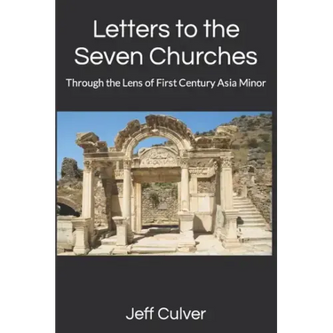 Letters to the Seven Churches: Through the Lens of First Century Asia Minor