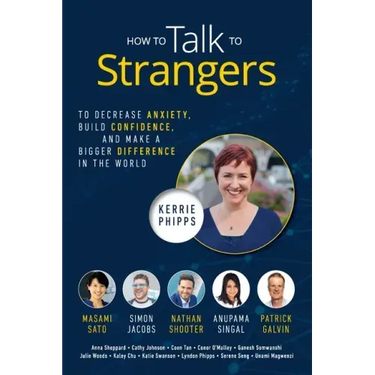 How To Talk To Strangers: To Decrease Anxiety, Build Confidence, and Make a Bigger Difference in the World
