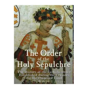 The Order of the Holy Sepulchre: The History of the Catholic Order Established during the Crusades for the Promised Land