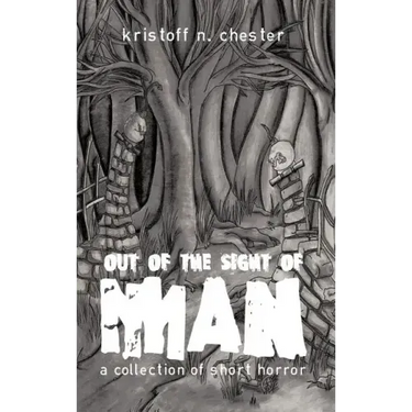 Out of the Sight of Man: A Collection of Short Horror