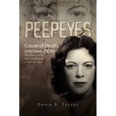 Peepeyes: Cause of Death: Unknown (DOA) the True Crime Murder Mystery of Nell Tucker