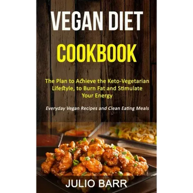 Vegan Diet Cookbook: The Plan to Achieve the Keto-Vegetarian Lifestyle, to Burn Fat and Stimulate Your Energy (Everyday Vegan Recipes and C