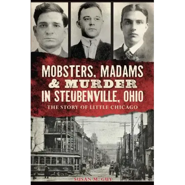 Mobsters, Madams & Murder in Steubenville, Ohio: The Story of Little Chicago