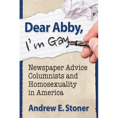 Dear Abby, I'm Gay: Newspaper Advice Columnists and Homosexuality in America