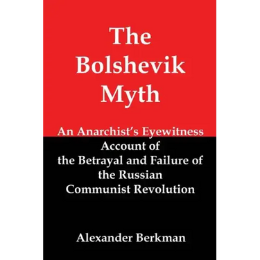 The Bolshevik Myth: An Anarchist's Eyewitness Account of the Betrayal and Failure of the Russian Communist Revolution