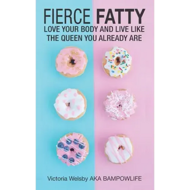 Fierce Fatty: Love Your Body and Live Like the Queen You Already Are