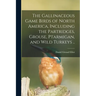 The Gallinaceous Game Birds of North America, Including the Partridges, Grouse, Ptarmigan, and Wild Turkeys ..