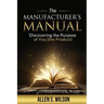 The Manufacturer's Manual: Discovering the Purpose of You, the Product