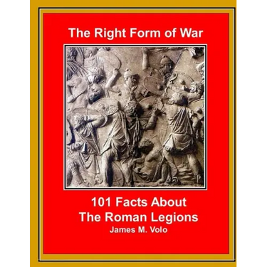 The Right Form of War: 101 Facts About the Roman Legions
