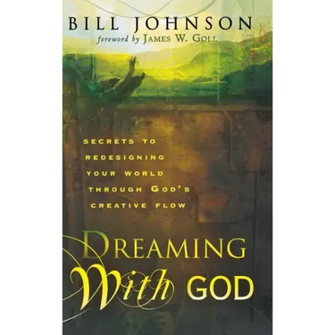Dreaming with God: Secrets to Redesigning Your World Through God's Creative Flow