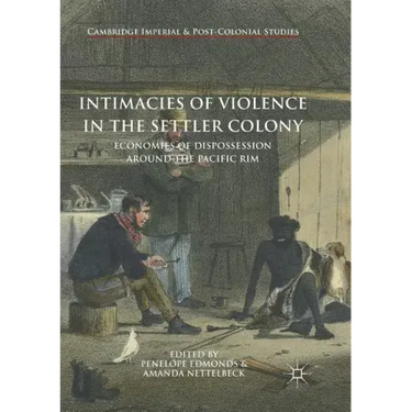 Intimacies of Violence in the Settler Colony: Economies of Dispossession Around the Pacific Rim