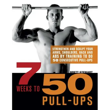 7 Weeks to 50 Pull-Ups: Strengthen and Sculpt Your Arms, Shoulders, Back, and Abs by Training to Do 50 Consecutive Pull-Ups