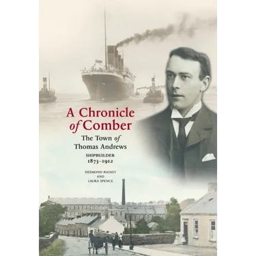 A Chronicle of Comber: The Town of Thomas Andrews Shipbuilder 1873‒1912: The Town of Thomas Andrews SHIPBUILDER 1873‒1912