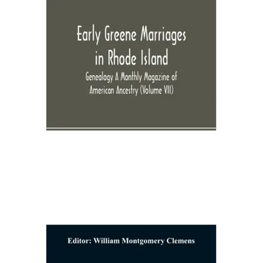 Early Greene marriages in Rhode Island; Genealogy A Monthly Magazine of American Ancestry (Volume VII)