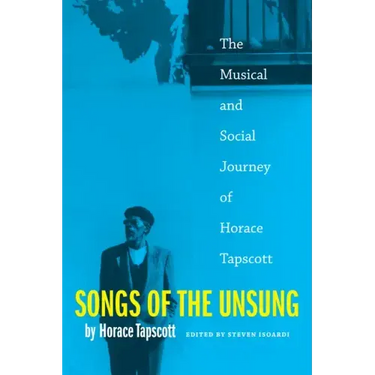 Songs of the Unsung: The Musical and Social Journey of Horace Tapscott