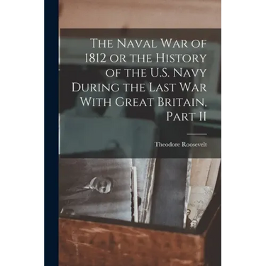 The Naval War of 1812 or the History of the U.S. Navy During the Last War With Great Britain, Part II
