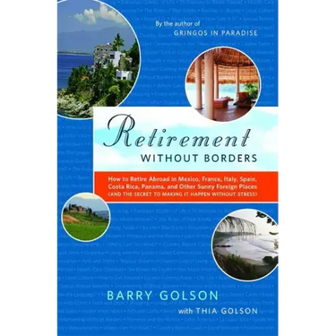 Retirement Without Borders: How to Retire Abroad--In Mexico, France, Italy, Spain, Costa Rica, Panama, and Other Sunny, Foreign Places (and the Secret