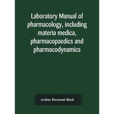 Laboratory Manual Of Pharmacology, Including Materia Medica, Pharmacopaedics And Pharmacodynamics