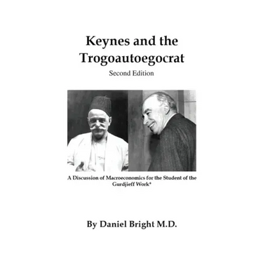 Keynes and the Trogoautoegocrat - Second Edition: A Discussion of Macroeconomics for the Student of the Gurdjieff Work*
