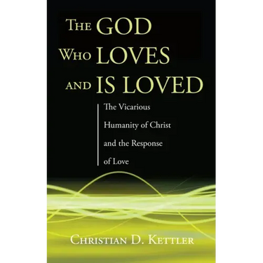 The God Who Loves and Is Loved: The Vicarious Humanity of Christ and the Response of Love