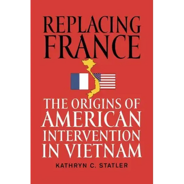 Replacing France: The Origins of American Intervention in Vietnam