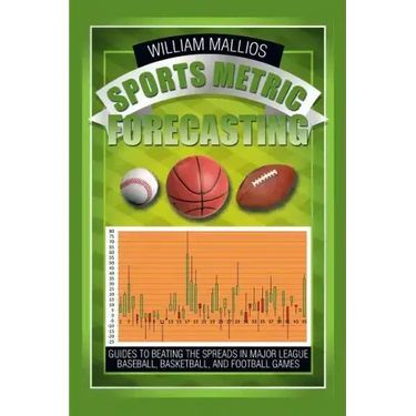 Sports Metric Forecasting: Guides to Beating the Spreads in Major League Baseball, Basketball, and Football Games